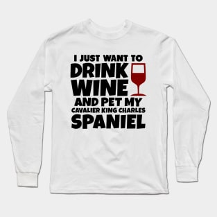 I just want to drink wine and pet my cavalier king charles spaniel Long Sleeve T-Shirt